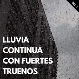Lluvia Continua Con Fuertes Truenos Vol. 1 - Sonidos de lluvia y truenos