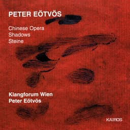 Peter Eötvös: Chinese Opera, Shadows & Steine - Peter Eötvös