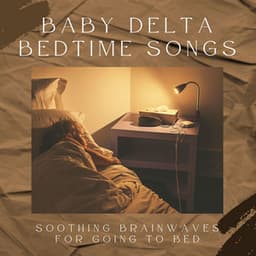 Baby Delta Bedtime Songs: Soothing Brainwaves for Going to Bed - Bedtime Songs Collective