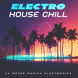 Electro House Chill - La Mejor Música Electrónica