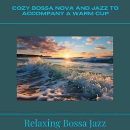 Cozy Bossa Nova and Jazz to Accompany a Warm Cup - Relaxing Bossa Jazz