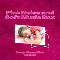 Pink Noise and Soft Music Box for Baby Sleep - Deep Sleep Pink Noises