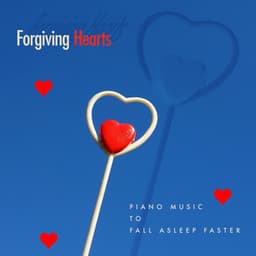 Forgiving Hearts - Piano Music To Fall Asleep Faster