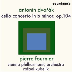 Dvořák: Cello Concerto in B Minor, op. 104 - The 1954 London Recordings - Pierre Fournier, Vienna Philharmonic, Rafael Kubelik - Pierre Fournier