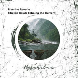 Riverine Reverie: Tibetan Bowls Echoing the Current - Hyperelax