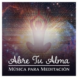 Abre Tu Alma – Música para Meditación, Zen, Yoga, Relajante, Transformación Personal - Buda santuario de la música