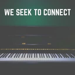 We Seek to Connect - Gentle Piano Music
