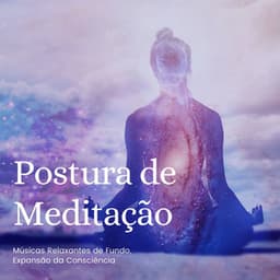 Postura de Meditação: Músicas Relaxantes de Fundo, Expansão da Consciência - Relaxamento Soundscape