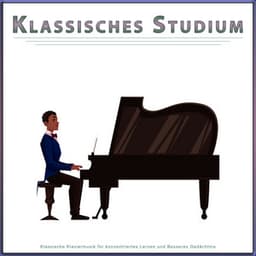 Klassisches Studium: Klassische Klaviermusik für konzentriertes Lernen und besseres Gedächtnis - Klassische Musik