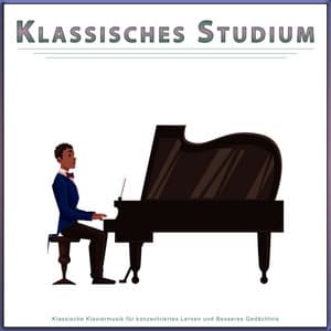 Klassisches Studium: Klassische Klaviermusik für konzentriertes Lernen und besseres Gedächtnis - Klassische Musik