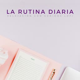 La Rutina Diaria: Relajación Con Sonidos Lofi - Relajante Lo Fi