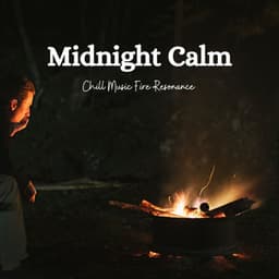 Midnight Calm: Chill Music Fire Resonance - Night Sounds