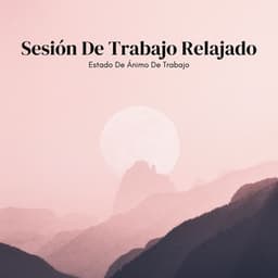 Estado De Ánimo De Trabajo: Sesión De Trabajo Relajado - Música de Trabajo Clasico