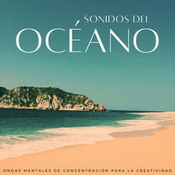 Sonidos Del Océano: Ondas Mentales De Concentración Para La Creatividad - El Tiempo Central