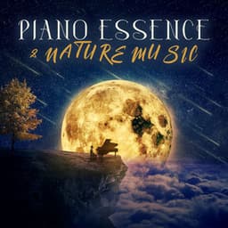Piano Essence & Nature Music: Gentle Piano Pieces to Sleep - Bedtime Instrumental Piano Music Academy