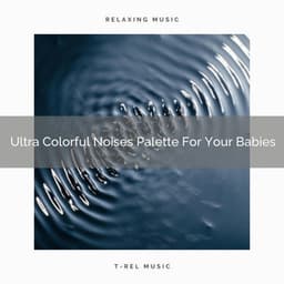 Ultra Colorful Noises Palette For Your Babies - Water Sound Natural White Noise