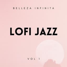 Lofi Jazz: Belleza Infinita Vol. 1 - Ritmos Lofi Hop-Hop