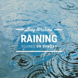 Raining Sounds on Sunday: Lazy Weekend Relaxation Songs - Healing Markrain