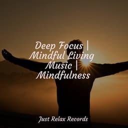 Deep Focus | Mindful Living Music | Mindfulness - Relaxation