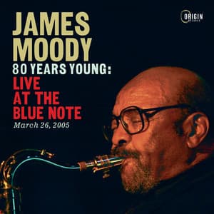 80 Years Young: Live at the Blue Note, March 26, 2005 - James Moody
