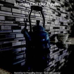 Backdrop for Preparing Dinner - Tenor Saxophone - Morning Chill Out Playlist