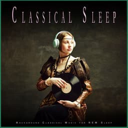 Classical Sleep: Background Classical Music for REM Sleep - Classical Music For Relaxation