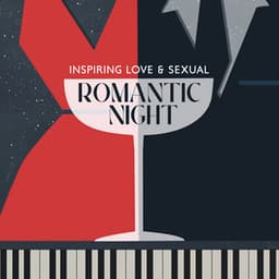 Inspiring Love & Sexual: Romantic Night, Piano Bar Moods, Vintage Cafe, Love Making, Cocktail Bar, Sexy Smooth Jazz Music - Sexual Piano Jazz Collection
