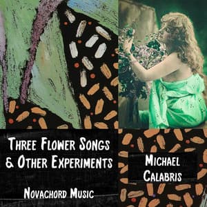 Three Flower Songs & Other Experiments: Novachord Music - Michael Calabris
