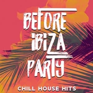 Before Ibiza Party: Chillout Hits, Top 100% Electronic Music for Summer Ibiza Beach - DJ Chillout