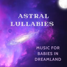 Astral Lullabies: Music for Babies in Dreamland - Astral Travel Sanctuary