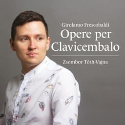 Girolamo Frescobaldi: Opere per Clavicembalo - Girolamo Frescobaldi