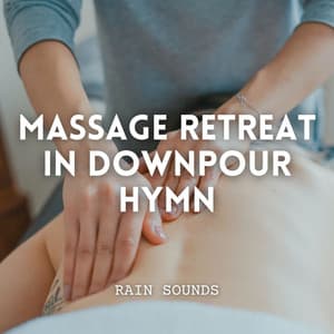 Rain Sounds: Massage Retreat in Downpour Hymn - Rain Sounds Lab