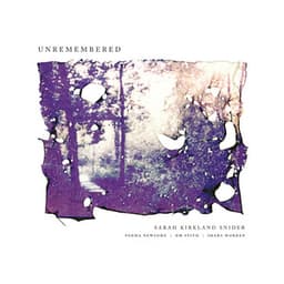 Sarah Kirkland Snider: Unremembered - Sarah Kirkland Snider