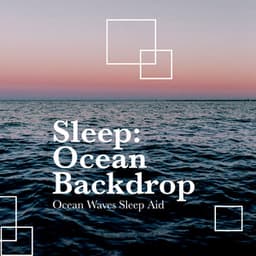 Sleep: Ocean Backdrop - Ocean Waves Sleep Aid