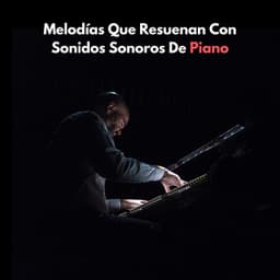 Melodías Que Resuenan Con Sonidos Sonoros De Piano - Maestras de piano relajantes