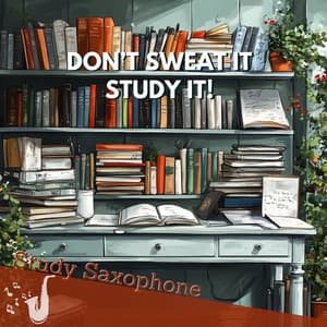 Don’t Sweat It, Study It! - Study Saxophone