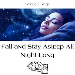 Fall and Stay Asleep All Night Long - Starlight Sleep