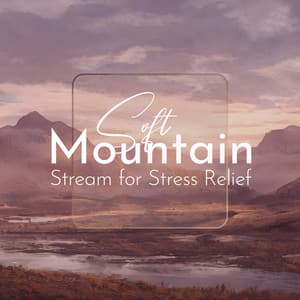 Soft Mountain Stream for Stress Relief - Water Sounds Music Zone