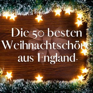 Die 50 besten Weihnachtschöre aus England - Choir of King's College, Cambridge