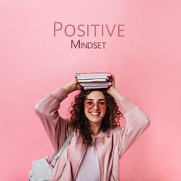 Positive Mindset: Uplifting Music for Inspiration - Academy of Increasing Power of Brain
