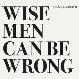 Wise Men Can Be Wrong - Nils Wogram