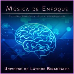 Música de Enfoque: Frecuencias de Ondas Alfa para La Memoria y el Aprendizaje Rápido - Universo De Latidos Binaurales