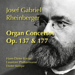 Rheinberger: Organ Concertos, Op. 137 & 177 - Josef Rheinberger