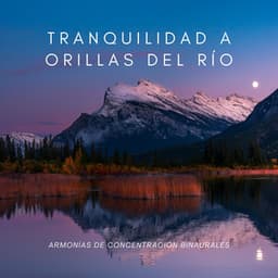 Tranquilidad A Orillas Del Río: Armonías De Concentración Binaurales - Sistemas subliminales de ondas cerebrales de ritmo binaural
