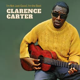 I'm Not Just Good, I'm the Best - Clarence Carter
