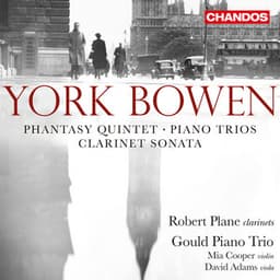 Bowen: Clarinet Sonata, Rhapsody Trio, Piano Trios & Phantasy Quintet - York Bowen