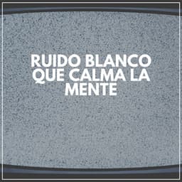 Ruido Blanco Que Calma la Mente - Sonidos de ruido blanco