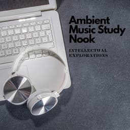 Ambient Music Study Nook: Intellectual Explorations - Ambient 11