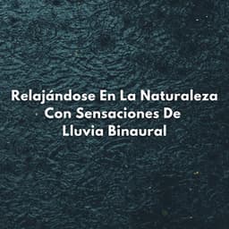 Relajándose En La Naturaleza Con Sensaciones De Lluvia Binaural - Realidad Binaural