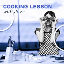 Cooking Lesson with Jazz: Unforgettable Kitchen Sensations, Inspirational Jazz, Enjoyable Time - Easy Listening Restaurant Jazz